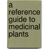 A Reference Guide To Medicinal Plants