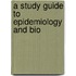 A Study Guide To Epidemiology And Bio
