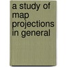 A Study Of Map Projections In General by Oscar S. B 1874 Adams