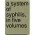 A System Of Syphilis, In Five Volumes