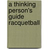 A Thinking Person's Guide Racquetball by Radsdale