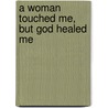 A Woman Touched Me, But God Healed Me by Davronia Scarbrough