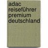 Adac Reiseführer Premium Deutschland door Onbekend