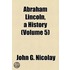 Abraham Lincoln, A History (Volume 5)