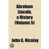 Abraham Lincoln, A History (Volume 5) door John G. Nicolay