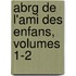 Abrg de L'Ami Des Enfans, Volumes 1-2