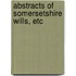 Abstracts Of Somersetshire Wills, Etc