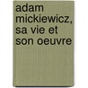 Adam Mickiewicz, Sa Vie Et Son Oeuvre door Ladislas Mickiewicz