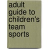 Adult Guide To Children's Team Sports by James H. Humphrey