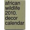 African Wildlife 2010. Decor Calendar by Unknown