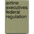 Airline Executives Federal Regulation