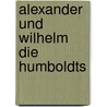 Alexander und Wilhelm   Die Humboldts by Magdalena Schupelius