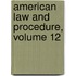 American Law And Procedure, Volume 12