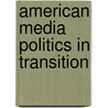 American Media Politics in Transition door Jeremy Mayer