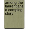 Among The Laurentians A Camping Story by Sidney C. Kendall