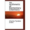An Arithmetic Of Elementary Chemistry door Charles Tyndale Evans