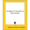 An Epistle Of Asclepius To King Ammon door Hermes Trismegistus