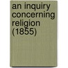 An Inquiry Concerning Religion (1855) door George Long