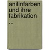 Anilinfarben Und Ihre Fabrikation ... door Anonymous Anonymous