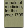 Annals Of Medicine, For The Year 1799 by Sen.M.D. And A. Andrew Duncan