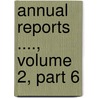 Annual Reports ...., Volume 2, Part 6 door Dept United States.
