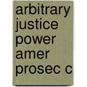 Arbitrary Justice Power Amer Prosec C door Angela J. Davis