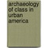 Archaeology Of Class In Urban America