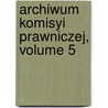 Archiwum Komisyi Prawniczej, Volume 5 door Komisja Polska Akademia