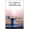 Arise to the Son, and Walk in His Ray by Angela Logan