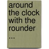 Around The Clock With The Rounder ... door Lewis Allen Browne