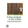 At Home And Abroad; Or, How To Behave door Cornelia Holroyd Bradley Richards