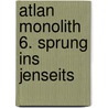 Atlan Monolith 6. Sprung ins Jenseits door Achim Mehnert
