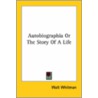 Autobiographia Or The Story Of A Life door Walt Whitman