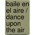 Baile en el Aire / Dance Upon the Air