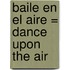 Baile en el Aire = Dance Upon the Air