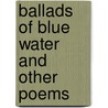 Ballads Of Blue Water And Other Poems door James Jeffrey Roche