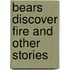 Bears Discover Fire And Other Stories