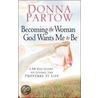 Becoming the Woman God Wants Me to Be door Donna Partow