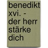 Benedikt Xvi. - Der Herr Stärke Dich door Benedikt Xvi.