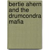 Bertie Ahern And The Drumcondra Mafia by Shane Coleman