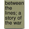 Between The Lines; A Story Of The War by Charles King