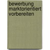 Bewerbung Marktorientiert Vorbereiten by Jörg Becker