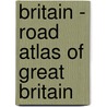 Britain - Road Atlas Of Great Britain door Onbekend