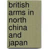 British Arms in North China and Japan door David Field Rennie