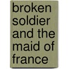 Broken Soldier and the Maid of France door Henry Van Dyke