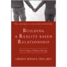 Building A Reality-Based Relationship by Liberty Kovacs