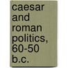 Caesar And Roman Politics, 60-50 B.C. door James Sabben-Clare