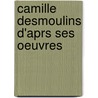 Camille Desmoulins D'Aprs Ses Oeuvres door Flix Godart
