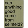 Can Anything Good Come from Seinfeld? door Melle Spencer