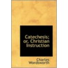 Catechesis; Or, Christian Instruction door Charles Wordsworth